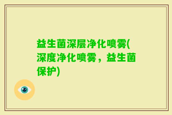 益生菌深层净化喷雾(深度净化喷雾，益生菌保护)