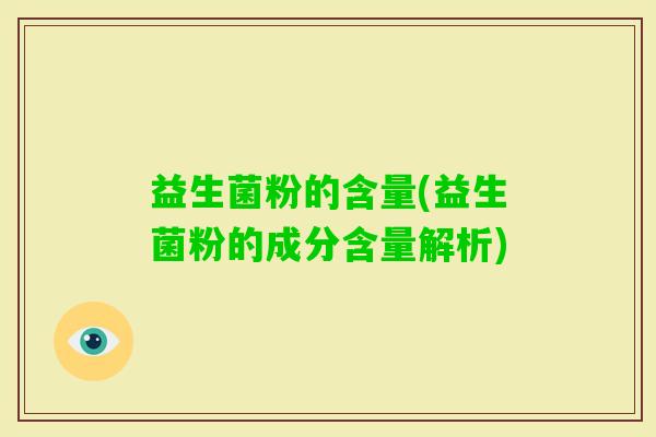 益生菌粉的含量(益生菌粉的成分含量解析)