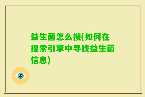 益生菌怎么搜(如何在搜索引擎中寻找益生菌信息)