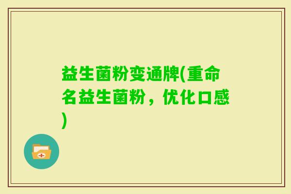 益生菌粉变通牌(重命名益生菌粉，优化口感)