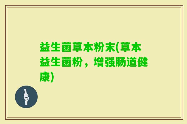 益生菌草本粉末(草本益生菌粉，增强肠道健康)