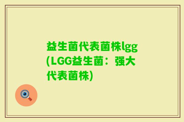 益生菌代表菌株lgg(LGG益生菌：强大代表菌株)