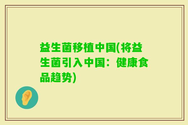 益生菌移植中国(将益生菌引入中国：健康食品趋势)