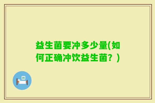 益生菌要冲多少量(如何正确冲饮益生菌？)