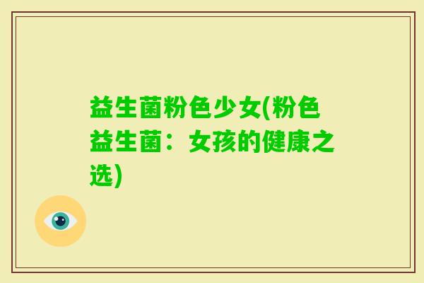 益生菌粉色少女(粉色益生菌：女孩的健康之选)