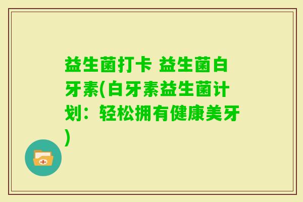 益生菌打卡 益生菌白牙素(白牙素益生菌计划：轻松拥有健康美牙)