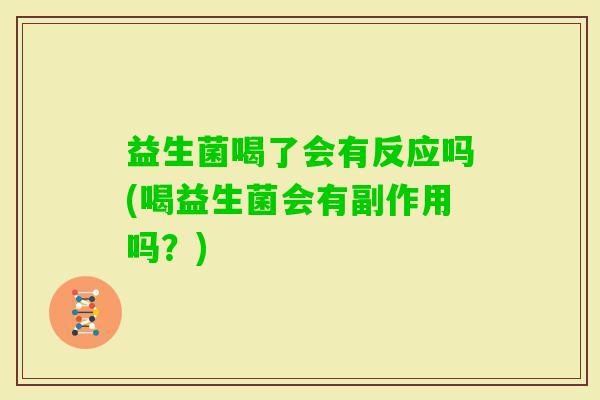 益生菌喝了会有反应吗(喝益生菌会有副作用吗？)