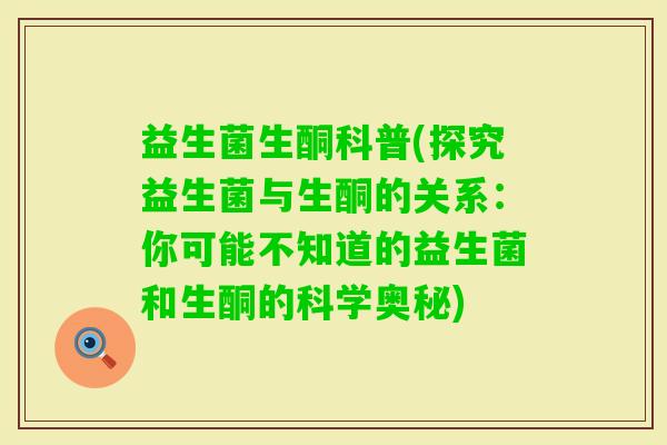 益生菌生酮科普(探究益生菌与生酮的关系：你可能不知道的益生菌和生酮的科学奥秘)