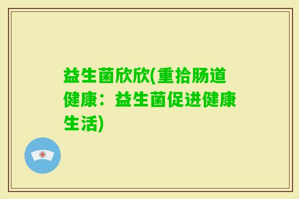 益生菌欣欣(重拾肠道健康：益生菌促进健康生活)