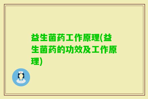 益生菌药工作原理(益生菌药的功效及工作原理)