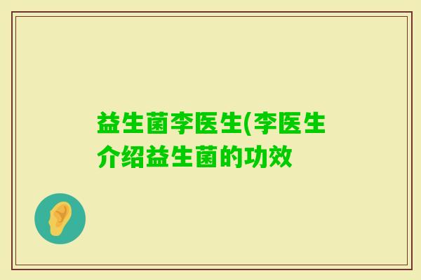 益生菌李医生(李医生介绍益生菌的功效