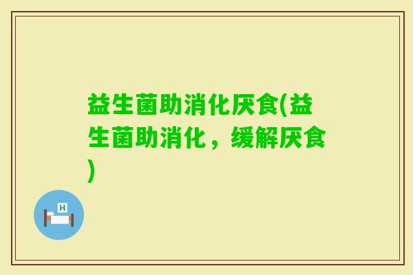 益生菌助消化厌食(益生菌助消化，缓解厌食)