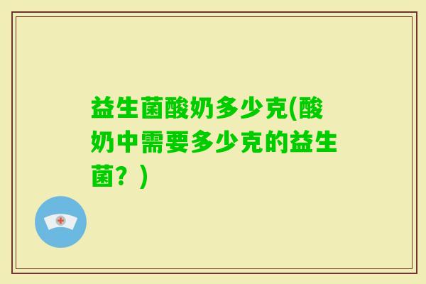 益生菌酸奶多少克(酸奶中需要多少克的益生菌？)