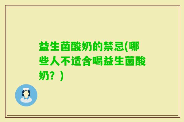 益生菌酸奶的禁忌(哪些人不适合喝益生菌酸奶？)