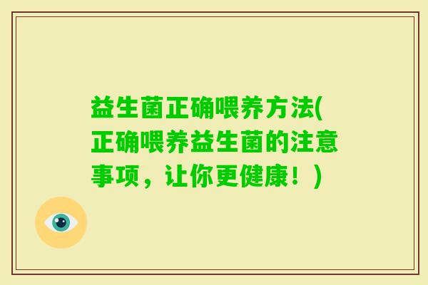 益生菌正确喂养方法(正确喂养益生菌的注意事项，让你更健康！)