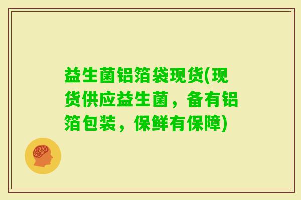 益生菌铝箔袋现货(现货供应益生菌，备有铝箔包装，保鲜有保障)