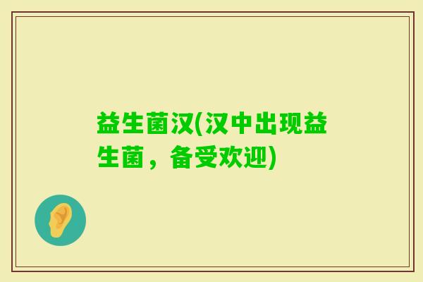 益生菌汉(汉中出现益生菌，备受欢迎)