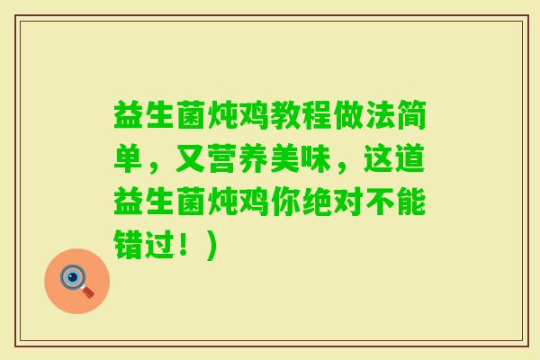 益生菌炖鸡教程做法简单，又营养美味，这道益生菌炖鸡你绝对不能错过！)
