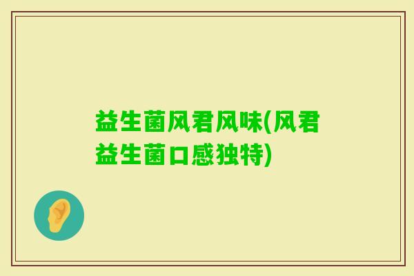 益生菌风君风味(风君益生菌口感独特)