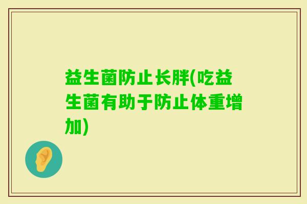 益生菌防止长胖(吃益生菌有助于防止体重增加)