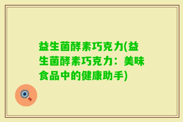 益生菌酵素巧克力(益生菌酵素巧克力：美味食品中的健康助手)