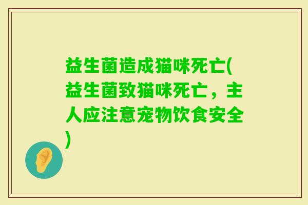 益生菌造成猫咪死亡(益生菌致猫咪死亡，主人应注意宠物饮食安全)