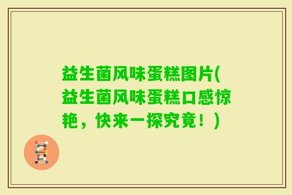 益生菌风味蛋糕图片(益生菌风味蛋糕口感惊艳，快来一探究竟！)