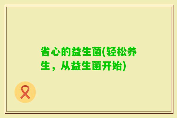 省心的益生菌(轻松养生，从益生菌开始)