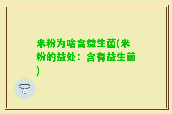 米粉为啥含益生菌(米粉的益处：含有益生菌)