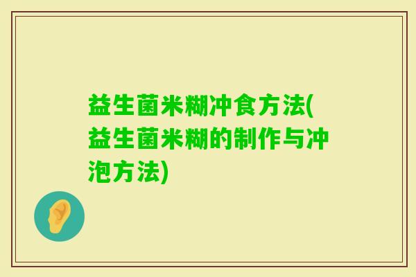 益生菌米糊冲食方法(益生菌米糊的制作与冲泡方法)