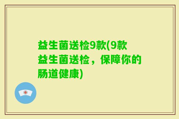 益生菌送检9款(9款益生菌送检，保障你的肠道健康)