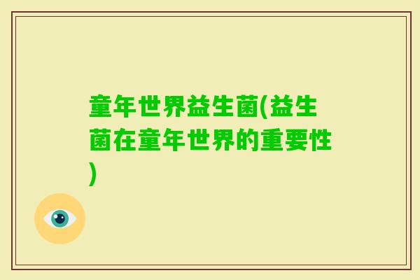 童年世界益生菌(益生菌在童年世界的重要性)