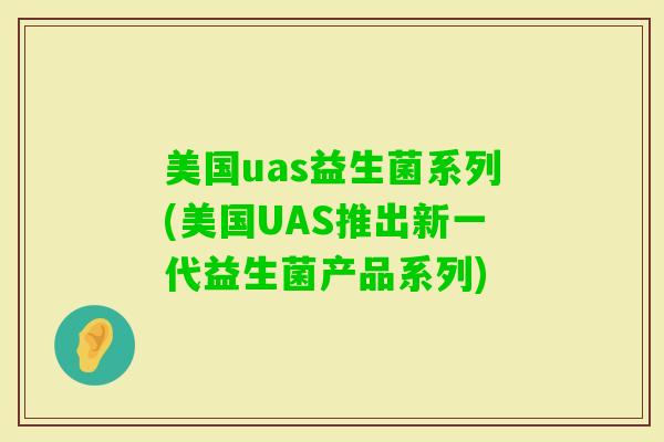 美国uas益生菌系列(美国UAS推出新一代益生菌产品系列)