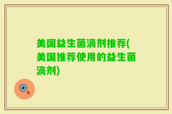 美国益生菌滴剂推荐(美国推荐使用的益生菌滴剂)