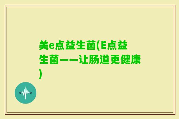 美e点益生菌(E点益生菌——让肠道更健康)