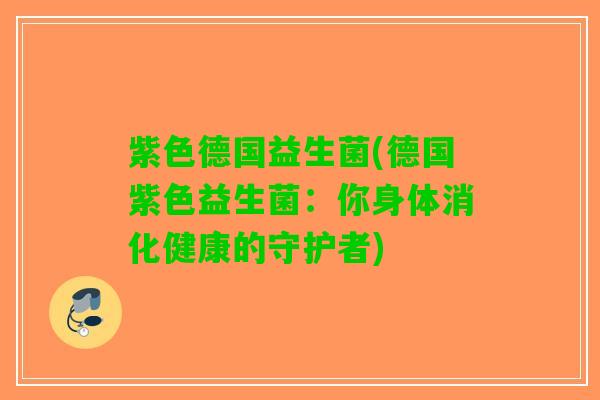 紫色德国益生菌(德国紫色益生菌：你身体消化健康的守护者)