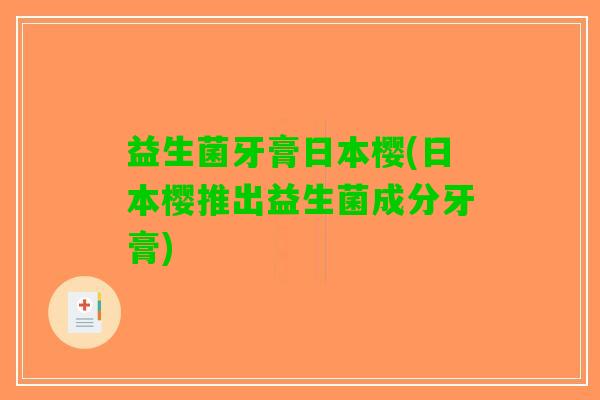 益生菌牙膏日本樱(日本樱推出益生菌成分牙膏)