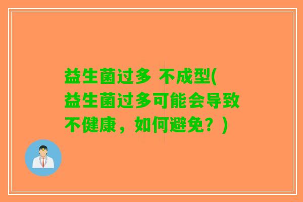 益生菌过多 不成型(益生菌过多可能会导致不健康，如何避免？)