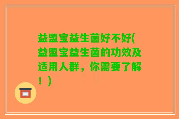 益盟宝益生菌好不好(益盟宝益生菌的功效及适用人群，你需要了解！)