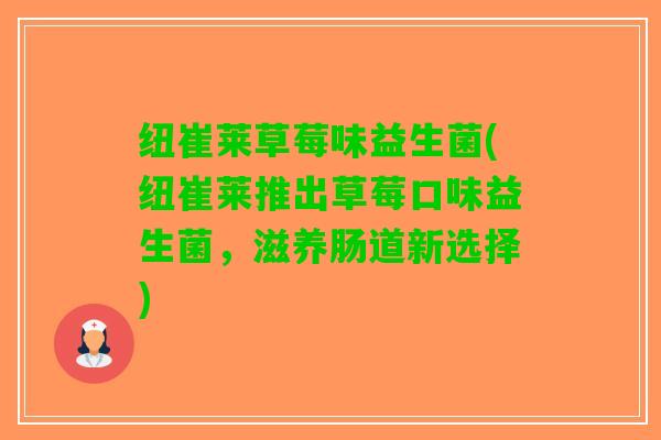 纽崔莱草莓味益生菌(纽崔莱推出草莓口味益生菌，滋养肠道新选择)