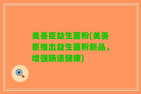 美善臣益生菌粉(美善臣推出益生菌粉新品，增强肠道健康)