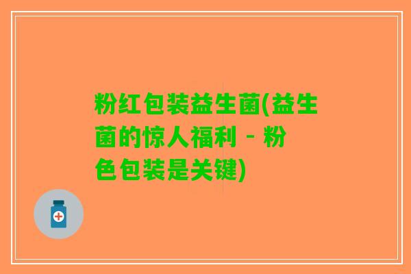 粉红包装益生菌(益生菌的惊人福利 - 粉色包装是关键)
