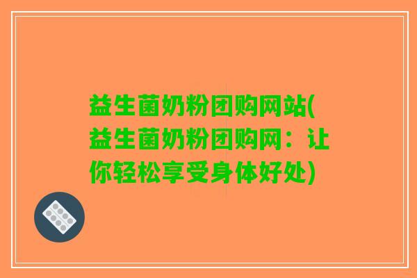 益生菌奶粉团购网站(益生菌奶粉团购网：让你轻松享受身体好处)