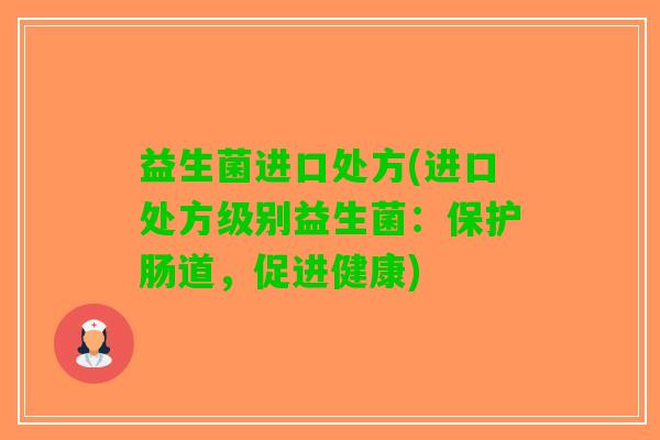 益生菌进口处方(进口处方级别益生菌：保护肠道，促进健康)