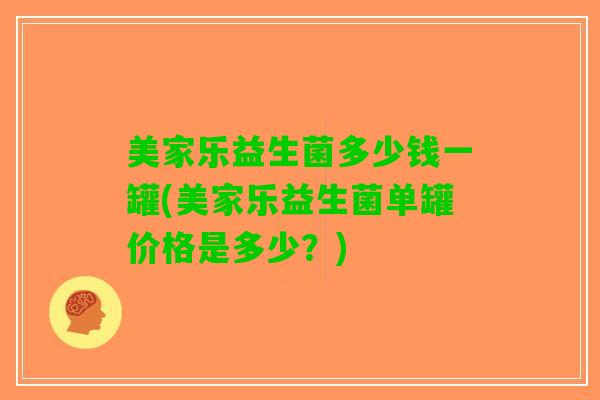 美家乐益生菌多少钱一罐(美家乐益生菌单罐价格是多少？)