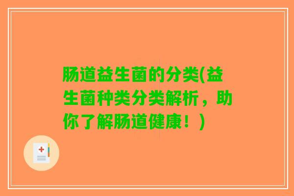 肠道益生菌的分类(益生菌种类分类解析，助你了解肠道健康！)