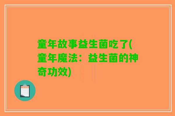 童年故事益生菌吃了(童年魔法：益生菌的神奇功效)