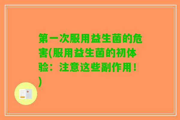 第一次服用益生菌的危害(服用益生菌的初体验：注意这些副作用！)