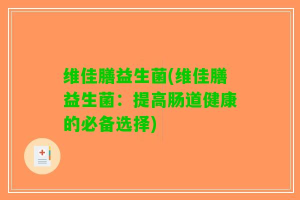 维佳膳益生菌(维佳膳益生菌：提高肠道健康的必备选择)