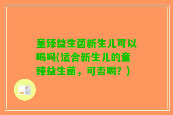 童臻益生菌新生儿可以喝吗(适合新生儿的童臻益生菌，可否喝？)
